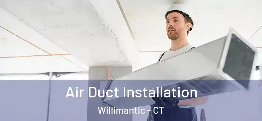  Air Duct Installation Willimantic - CT