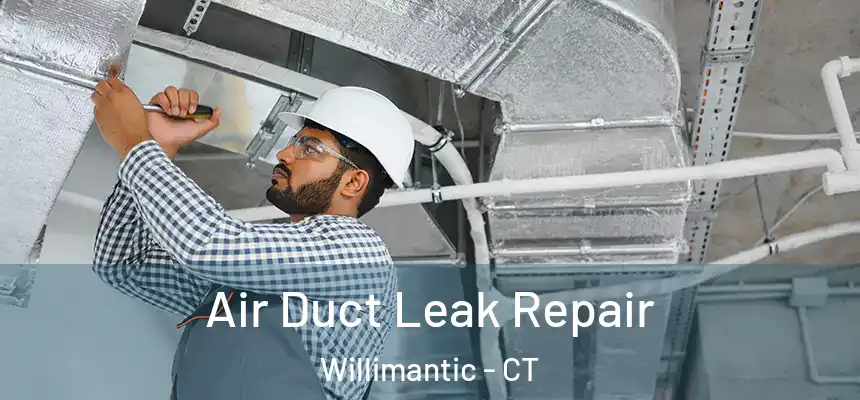 Air Duct Leak Repair Willimantic - CT