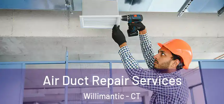 Air Duct Repair Services Willimantic - CT