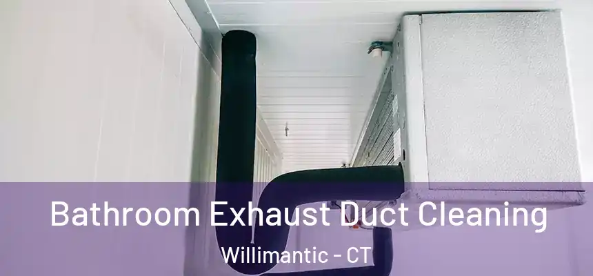  Bathroom Exhaust Duct Cleaning Willimantic - CT