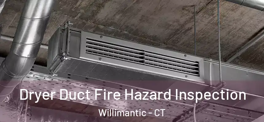 Dryer Duct Fire Hazard Inspection Willimantic - CT