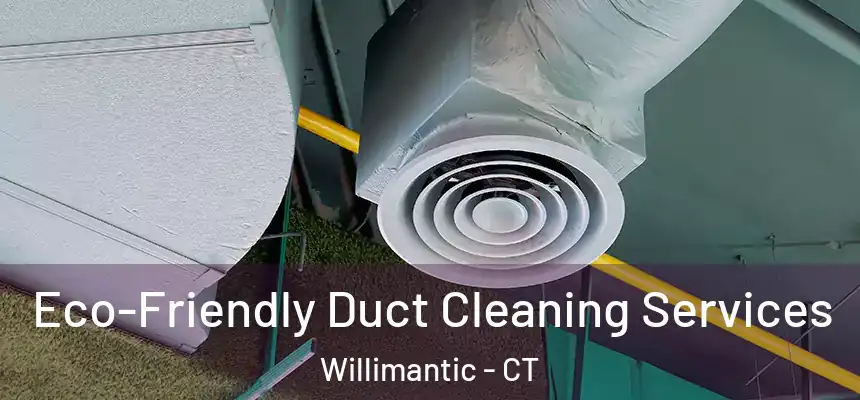 Eco-Friendly Duct Cleaning Services Willimantic - CT