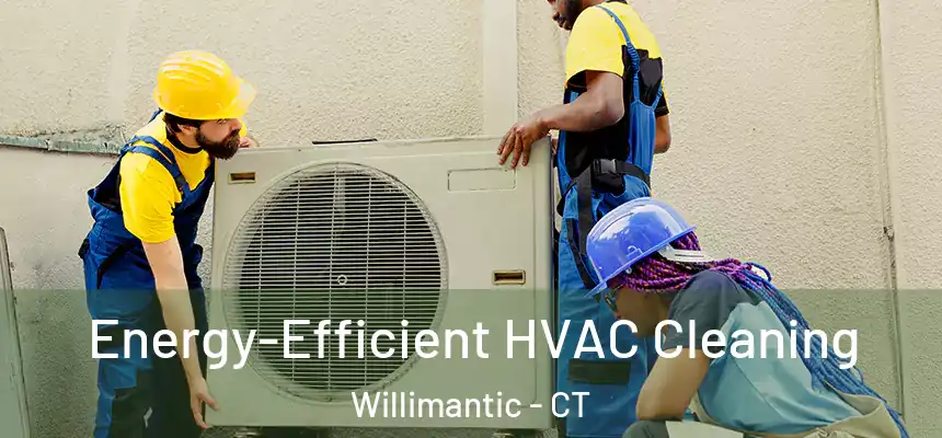  Energy-Efficient HVAC Cleaning Willimantic - CT