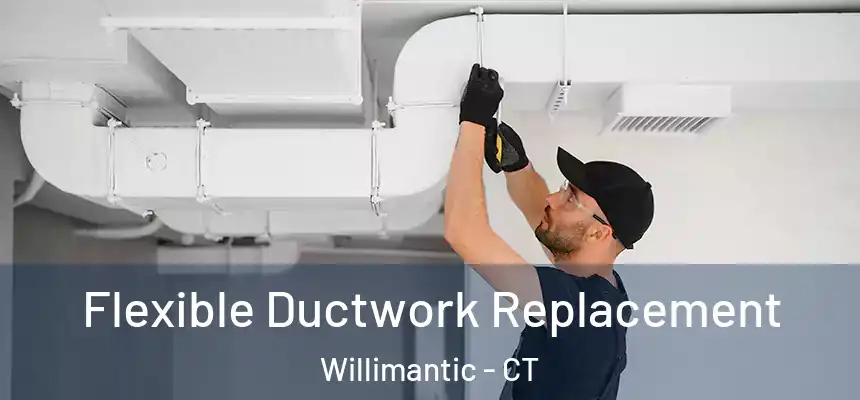  Flexible Ductwork Replacement Willimantic - CT