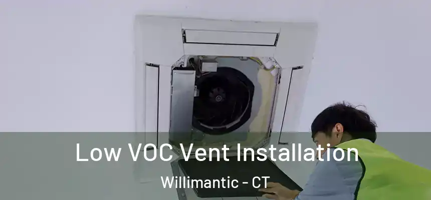 Low VOC Vent Installation Willimantic - CT