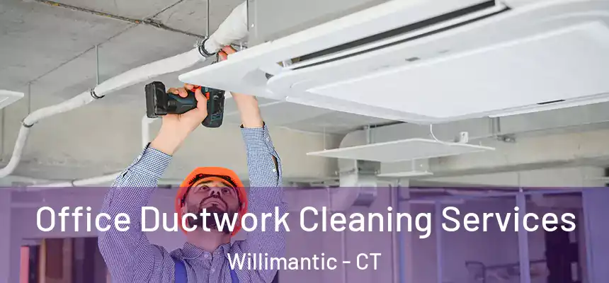  Office Ductwork Cleaning Services Willimantic - CT