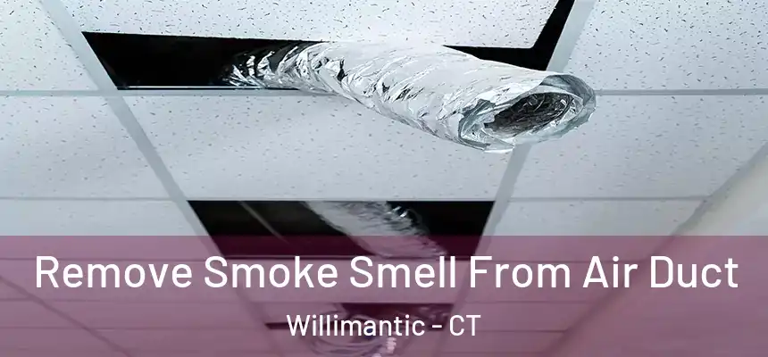 Remove Smoke Smell From Air Duct Willimantic - CT