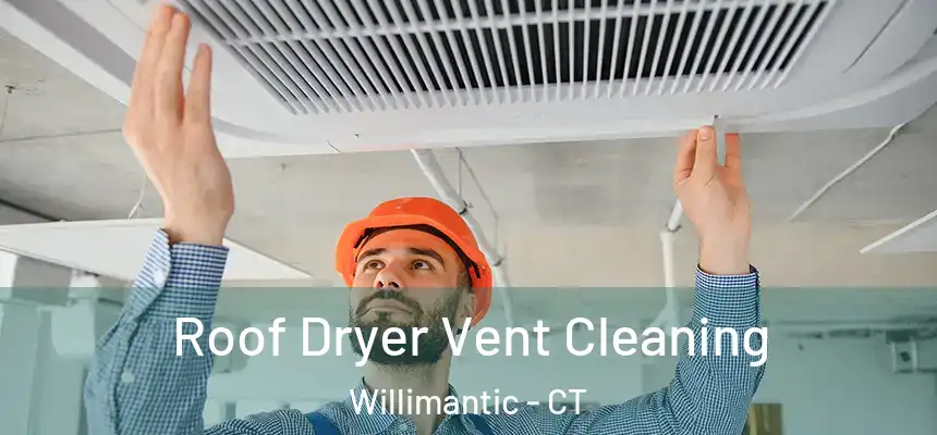 Roof Dryer Vent Cleaning Willimantic - CT