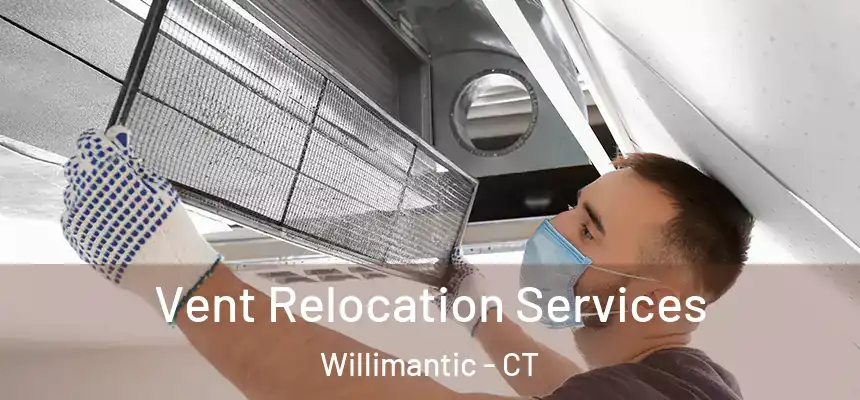 Vent Relocation Services Willimantic - CT